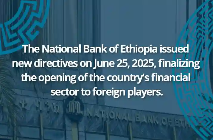 The National Bank of Ethiopia issued new directives on June 25, 2025, finalizing the opening of the country’s financial sector to foreign players